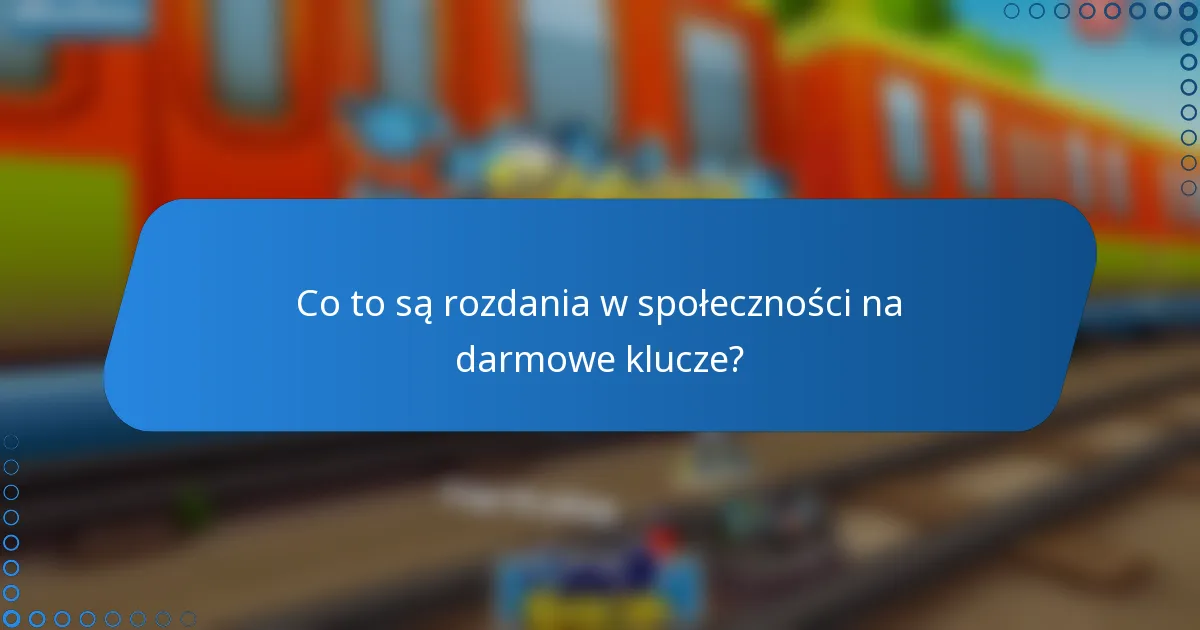Co to są rozdania w społeczności na darmowe klucze?