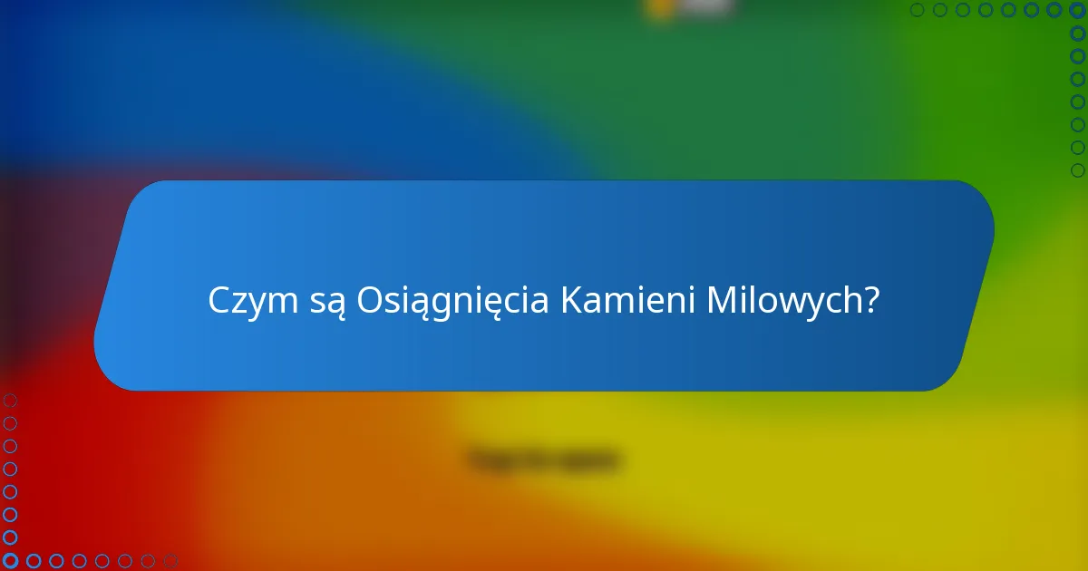 Czym są Osiągnięcia Kamieni Milowych?