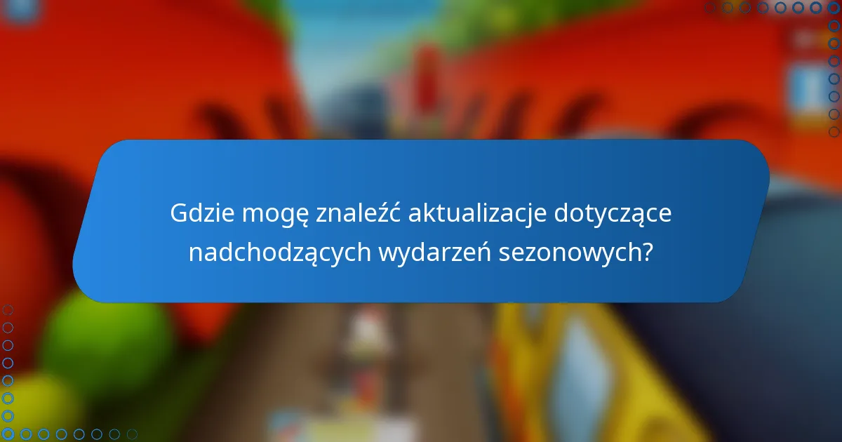 Gdzie mogę znaleźć aktualizacje dotyczące nadchodzących wydarzeń sezonowych?