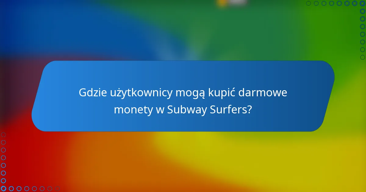 Gdzie użytkownicy mogą kupić darmowe monety w Subway Surfers?