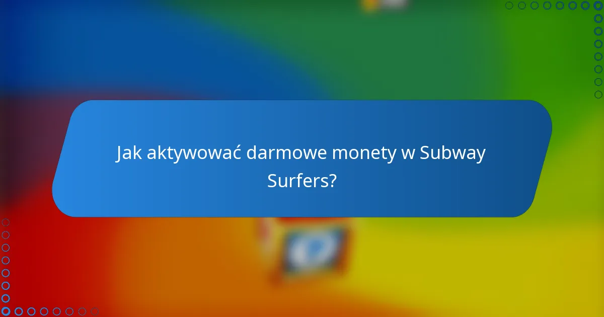 Jak aktywować darmowe monety w Subway Surfers?