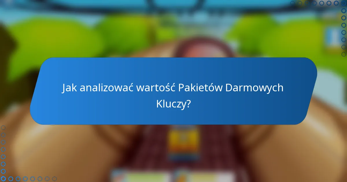 Jak analizować wartość Pakietów Darmowych Kluczy?