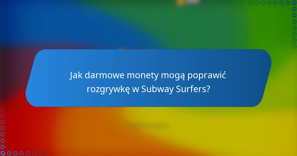 Jak darmowe monety mogą poprawić rozgrywkę w Subway Surfers?