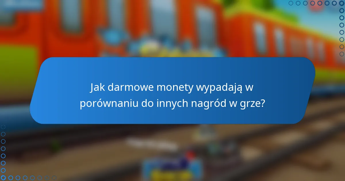 Jak darmowe monety wypadają w porównaniu do innych nagród w grze?