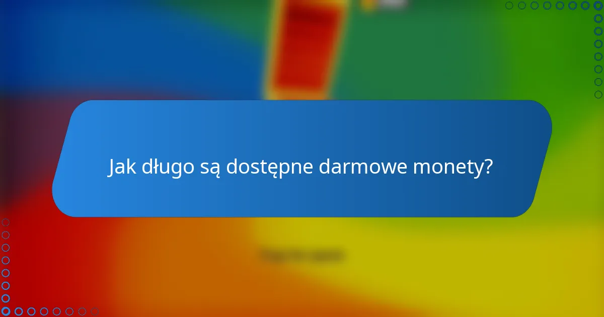 Jak długo są dostępne darmowe monety?