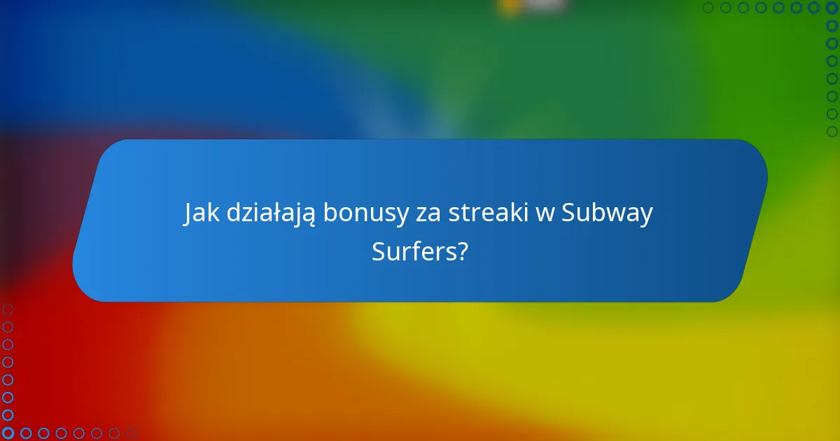 Jak działają bonusy za streaki w Subway Surfers?