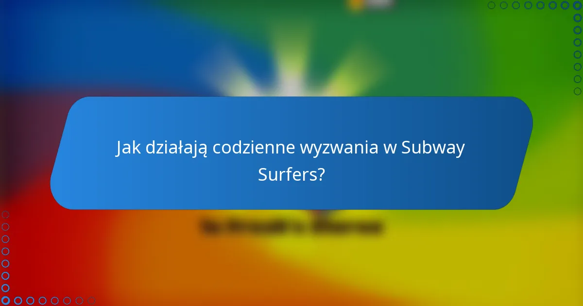Jak działają codzienne wyzwania w Subway Surfers?