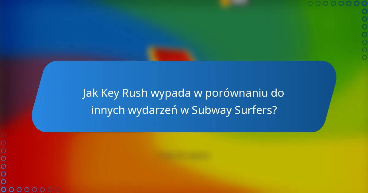 Jak Key Rush wypada w porównaniu do innych wydarzeń w Subway Surfers?