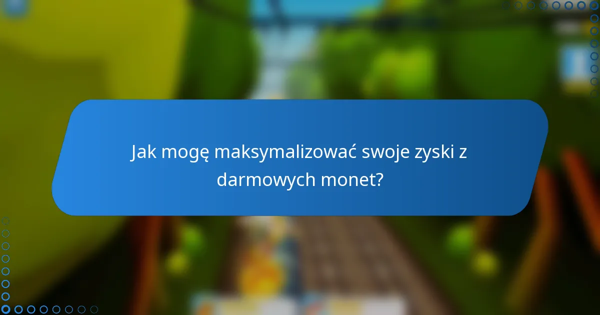 Jak mogę maksymalizować swoje zyski z darmowych monet?