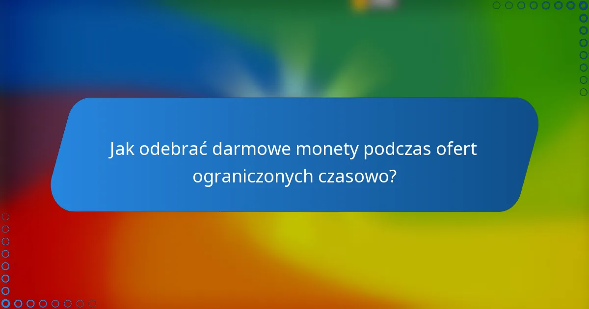 Jak odebrać darmowe monety podczas ofert ograniczonych czasowo?
