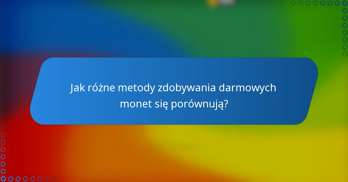 Jak różne metody zdobywania darmowych monet się porównują?
