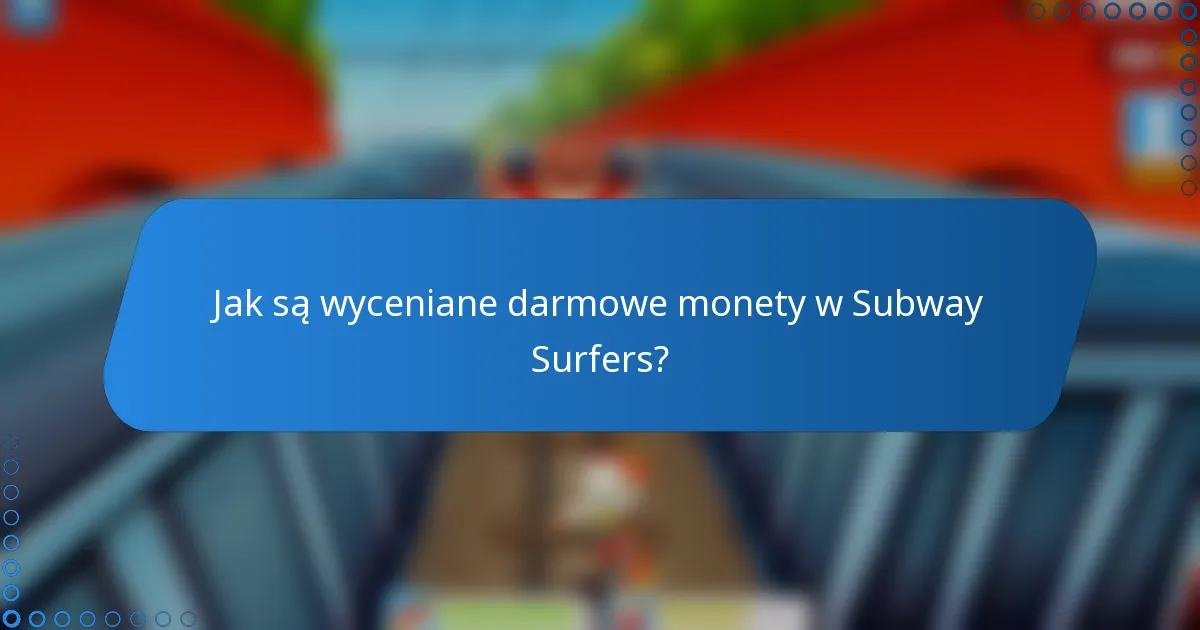 Jak są wyceniane darmowe monety w Subway Surfers?