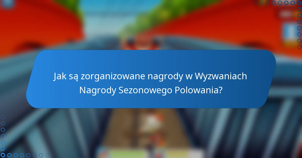 Jak są zorganizowane nagrody w Wyzwaniach Nagrody Sezonowego Polowania?