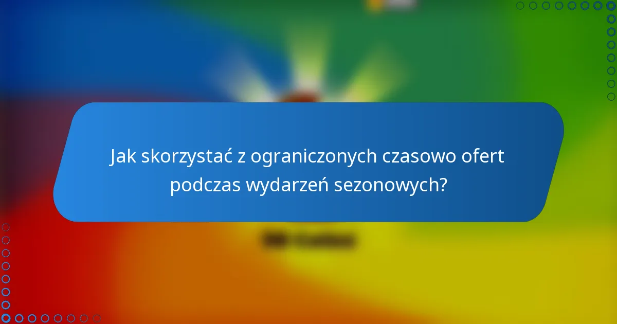Jak skorzystać z ograniczonych czasowo ofert podczas wydarzeń sezonowych?