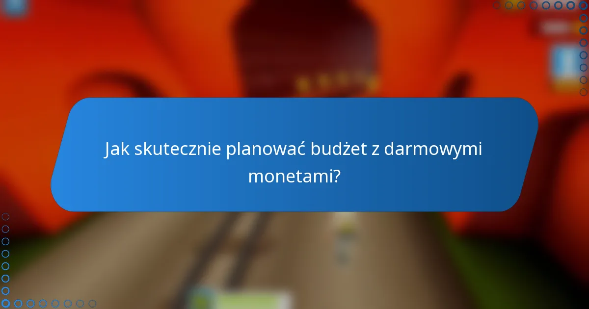 Jak skutecznie planować budżet z darmowymi monetami?