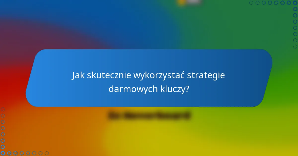 Jak skutecznie wykorzystać strategie darmowych kluczy?