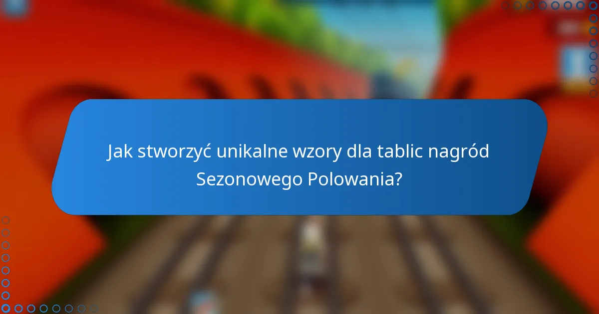 Jak stworzyć unikalne wzory dla tablic nagród Sezonowego Polowania?