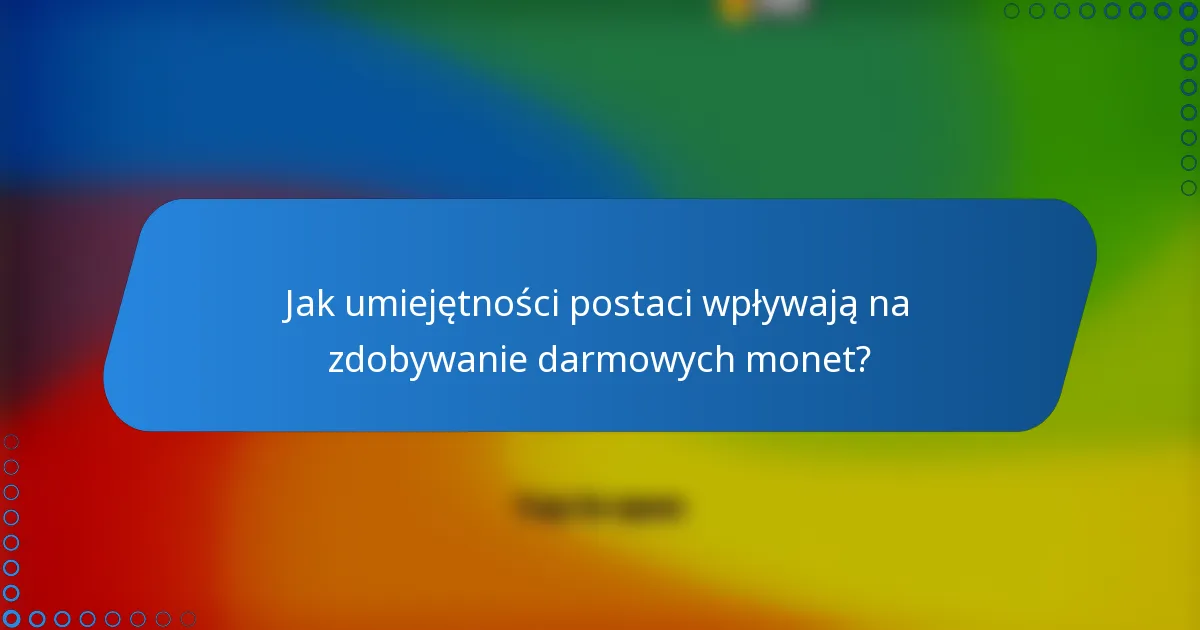 Jak umiejętności postaci wpływają na zdobywanie darmowych monet?