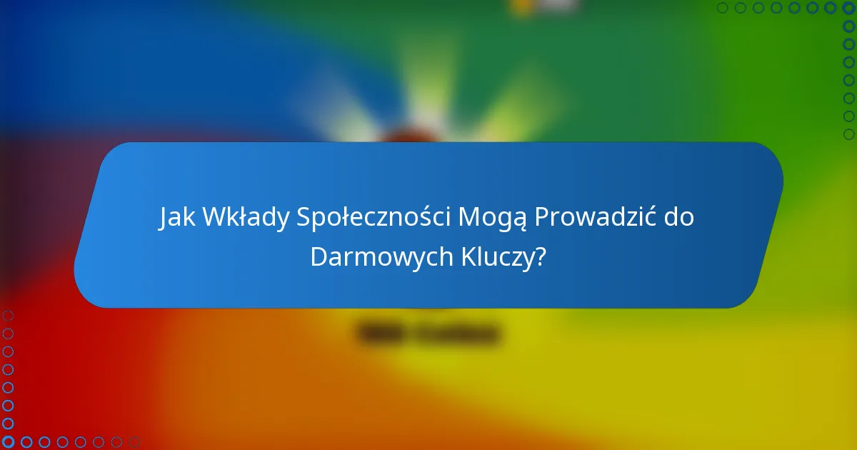 Jak Wkłady Społeczności Mogą Prowadzić do Darmowych Kluczy?