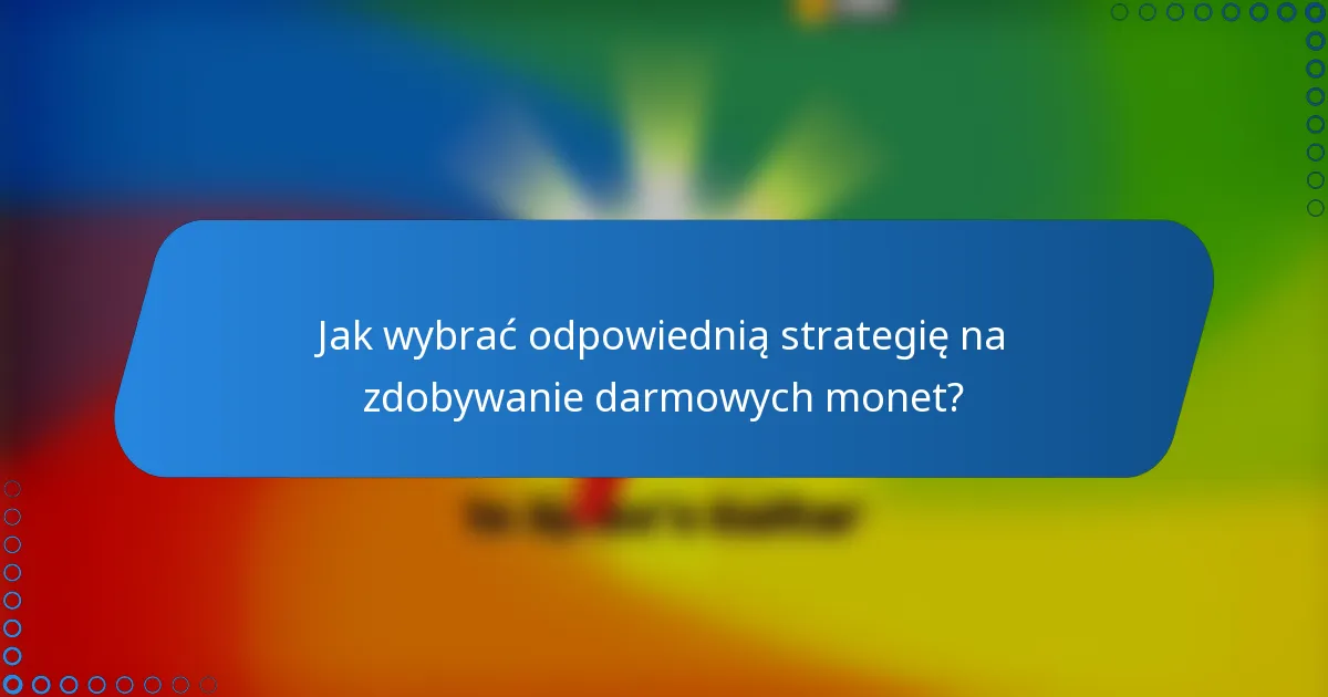 Jak wybrać odpowiednią strategię na zdobywanie darmowych monet?