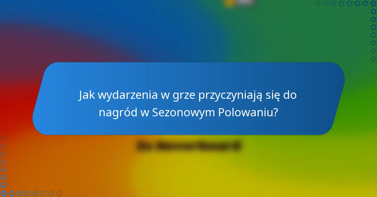 Jak wydarzenia w grze przyczyniają się do nagród w Sezonowym Polowaniu?
