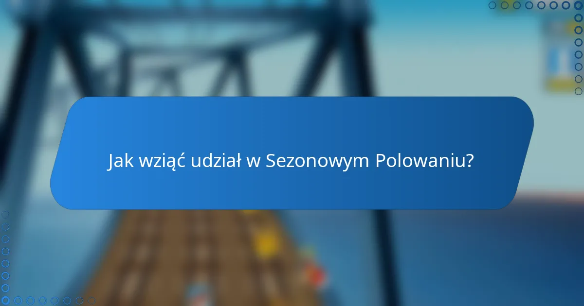 Jak wziąć udział w Sezonowym Polowaniu?