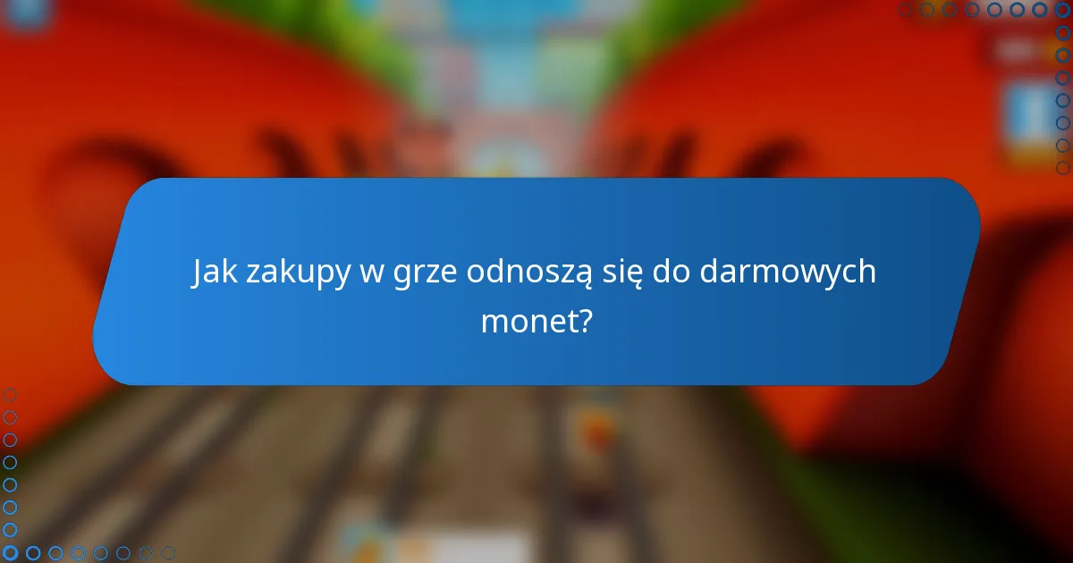Jak zakupy w grze odnoszą się do darmowych monet?