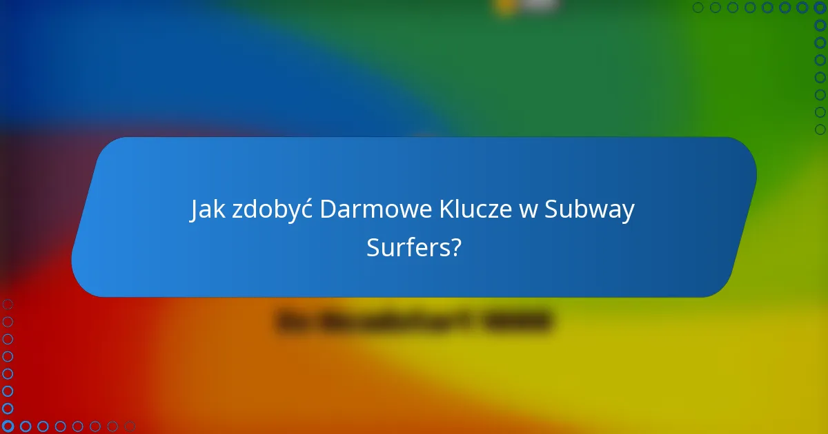 Jak zdobyć Darmowe Klucze w Subway Surfers?