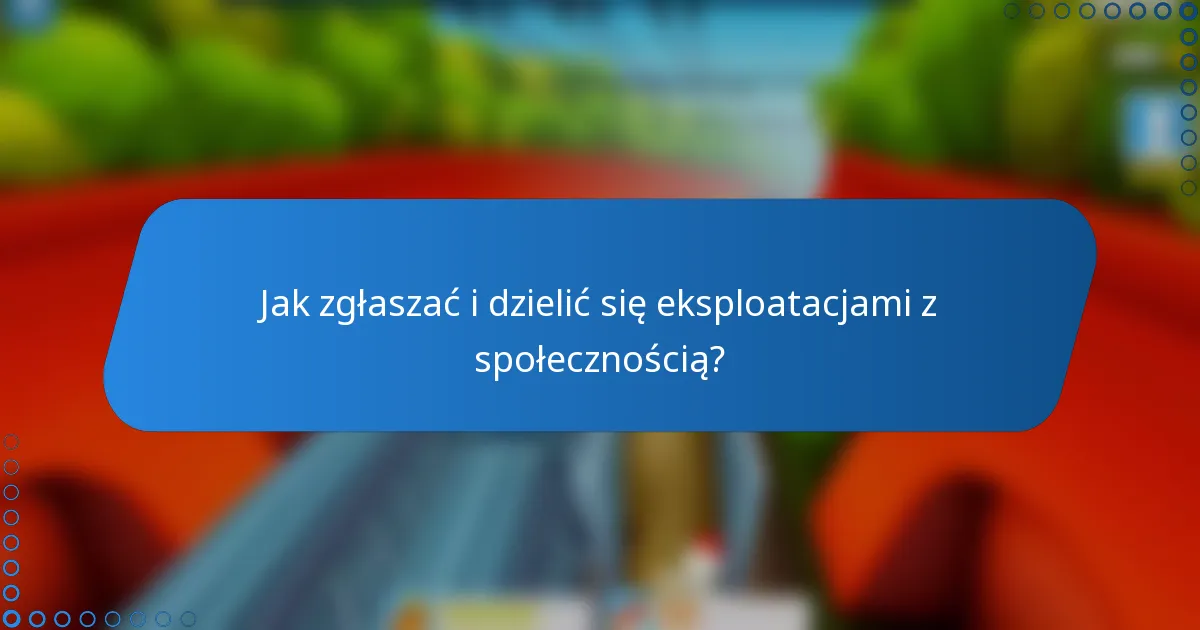 Jak zgłaszać i dzielić się eksploatacjami z społecznością?