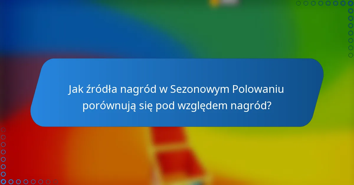 Jak źródła nagród w Sezonowym Polowaniu porównują się pod względem nagród?