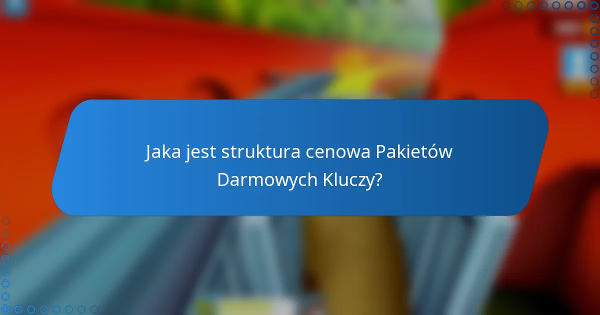 Jaka jest struktura cenowa Pakietów Darmowych Kluczy?