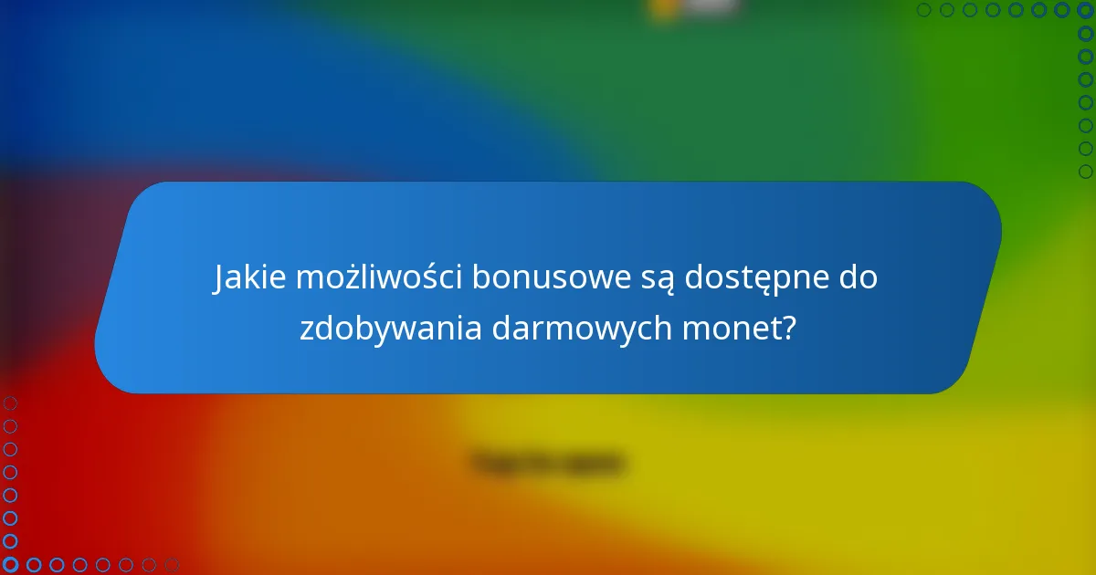 Jakie możliwości bonusowe są dostępne do zdobywania darmowych monet?