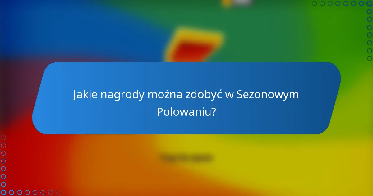 Jakie nagrody można zdobyć w Sezonowym Polowaniu?