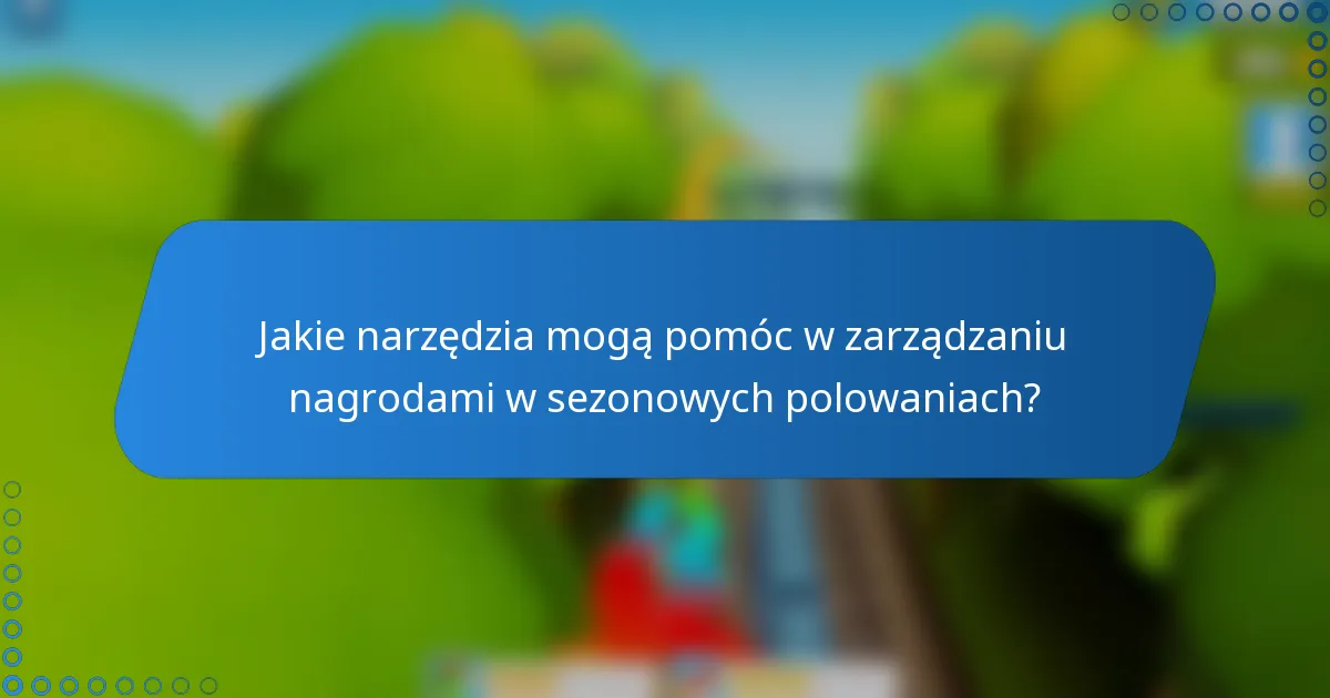 Jakie narzędzia mogą pomóc w zarządzaniu nagrodami w sezonowych polowaniach?