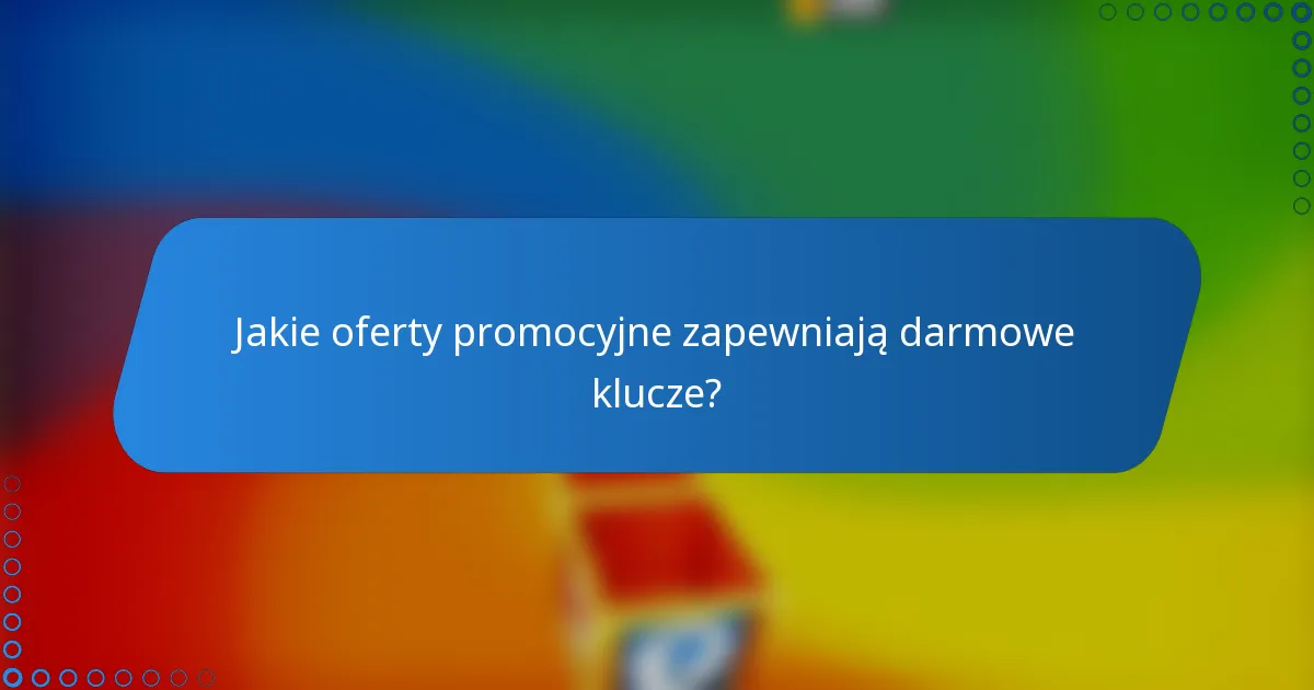 Jakie oferty promocyjne zapewniają darmowe klucze?