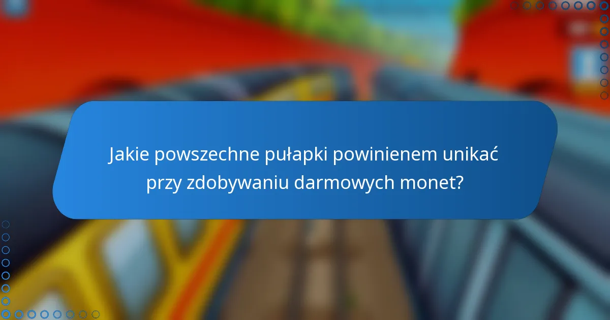 Jakie powszechne pułapki powinienem unikać przy zdobywaniu darmowych monet?