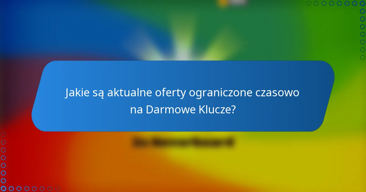 Jakie są aktualne oferty ograniczone czasowo na Darmowe Klucze?