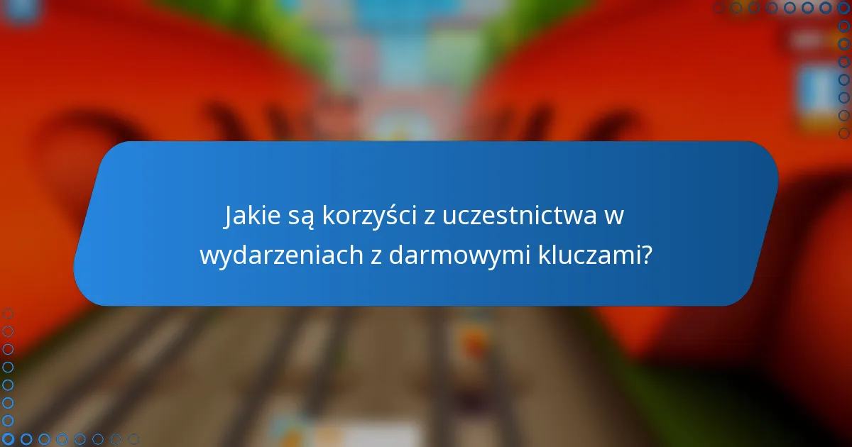 Jakie są korzyści z uczestnictwa w wydarzeniach z darmowymi kluczami?