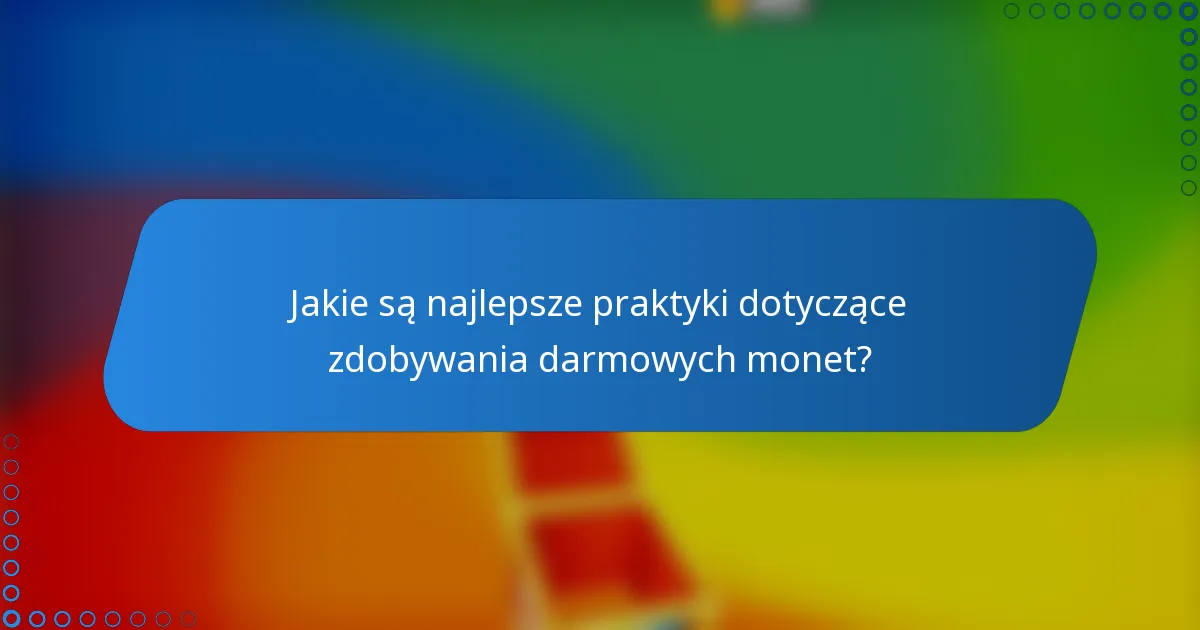 Jakie są najlepsze praktyki dotyczące zdobywania darmowych monet?