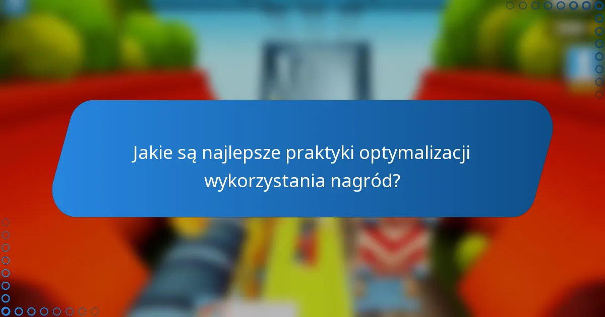 Jakie są najlepsze praktyki optymalizacji wykorzystania nagród?