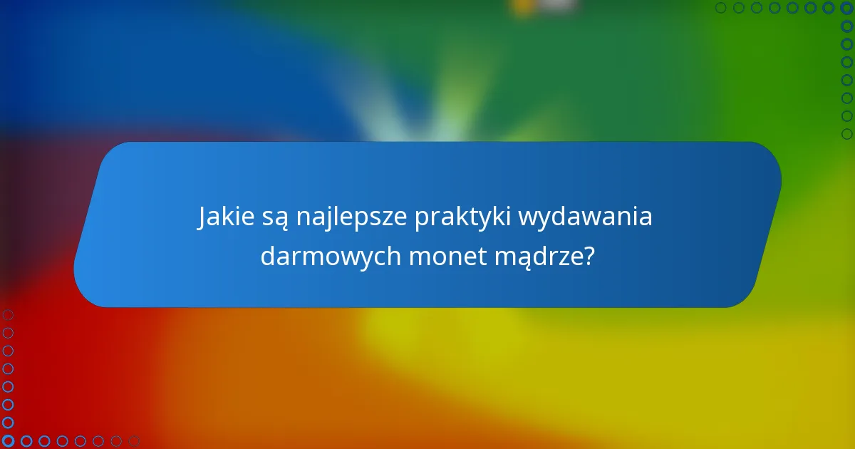Jakie są najlepsze praktyki wydawania darmowych monet mądrze?