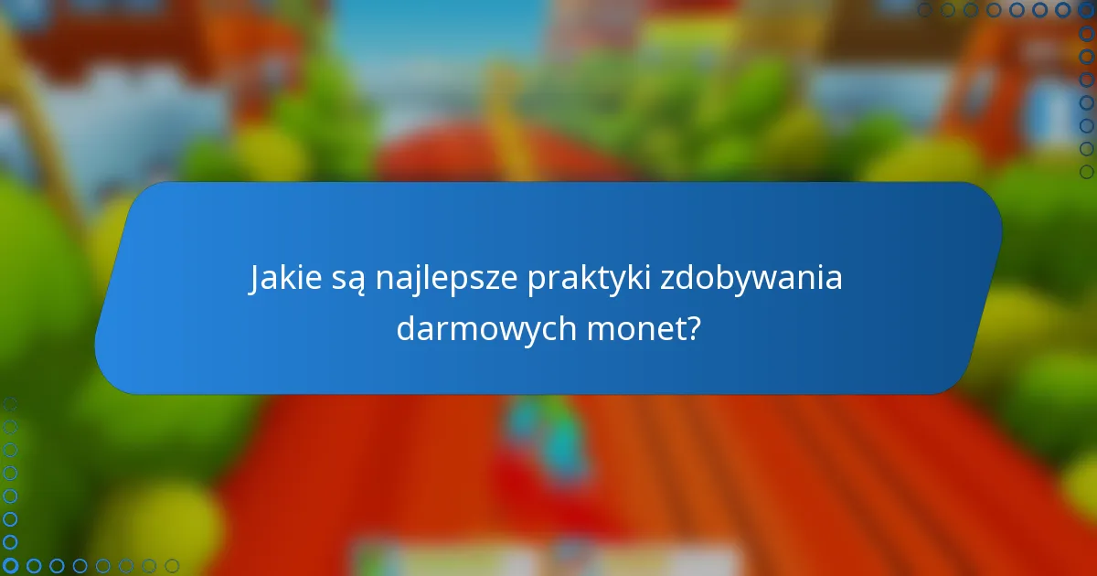 Jakie są najlepsze praktyki zdobywania darmowych monet?