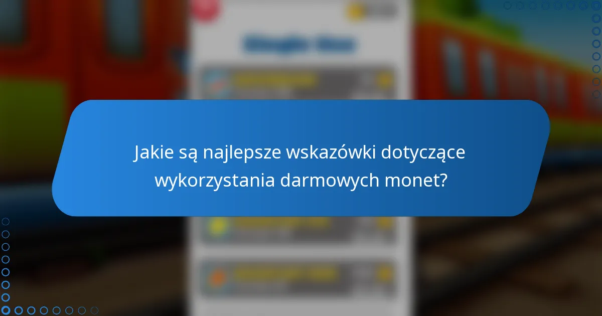 Jakie są najlepsze wskazówki dotyczące wykorzystania darmowych monet?