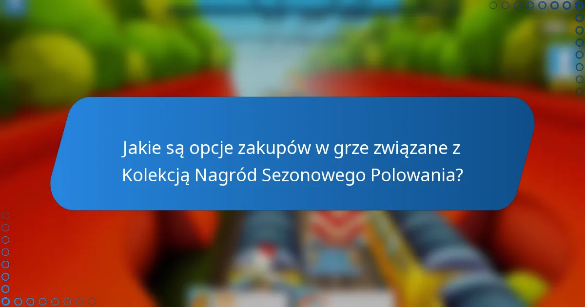Jakie są opcje zakupów w grze związane z Kolekcją Nagród Sezonowego Polowania?