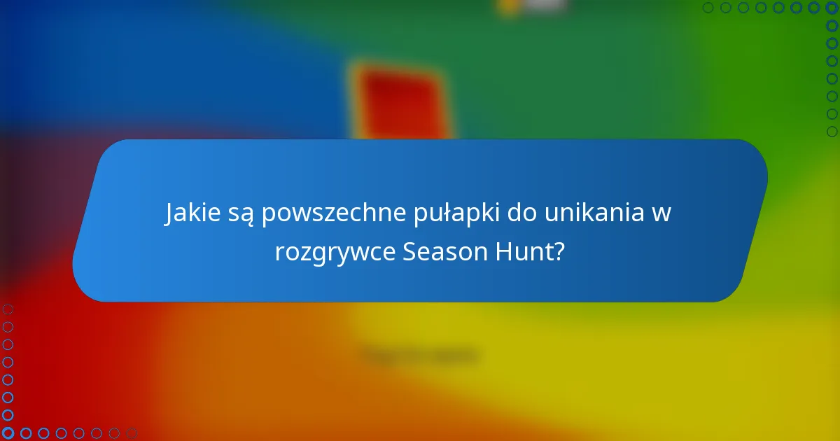 Jakie są powszechne pułapki do unikania w rozgrywce Season Hunt?