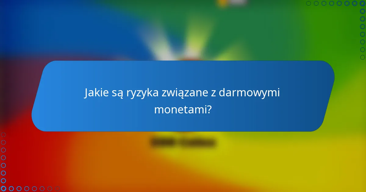Jakie są ryzyka związane z darmowymi monetami?