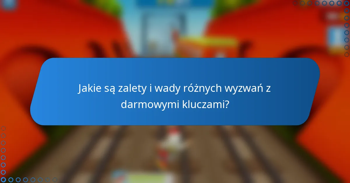 Jakie są zalety i wady różnych wyzwań z darmowymi kluczami?