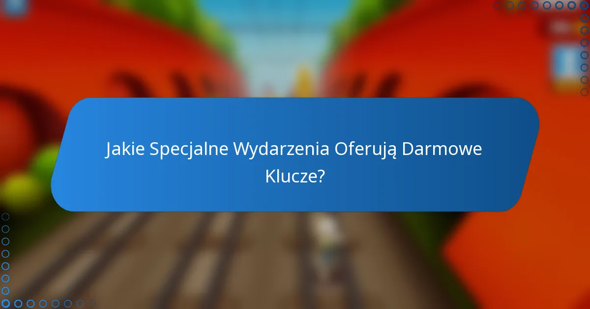 Jakie Specjalne Wydarzenia Oferują Darmowe Klucze?