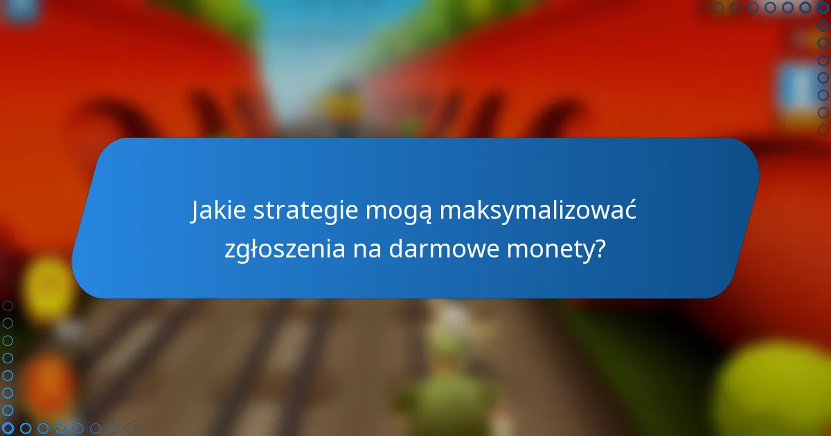 Jakie strategie mogą maksymalizować zgłoszenia na darmowe monety?