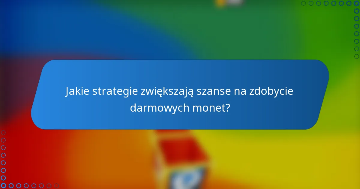 Jakie strategie zwiększają szanse na zdobycie darmowych monet?